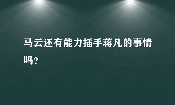 马云还有能力插手蒋凡的事情吗？