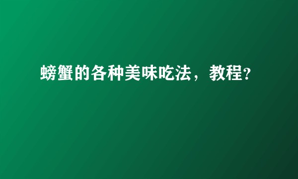 螃蟹的各种美味吃法，教程？