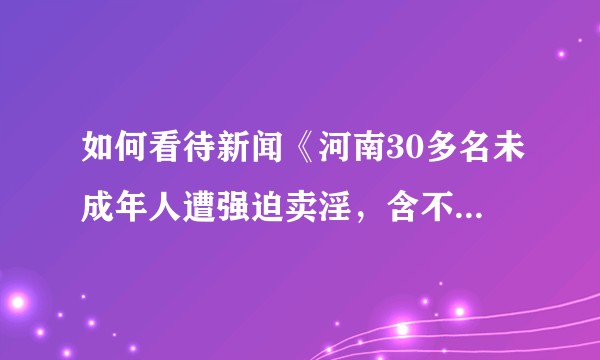如何看待新闻《河南30多名未成年人遭强迫卖淫，含不满14岁幼童》？
