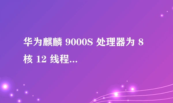 华为麒麟 9000S 处理器为 8 核 12 线程，手机端用上超线程，对此你有哪些期待？