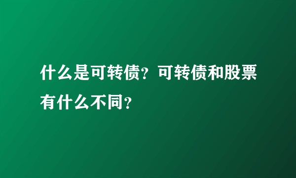 什么是可转债？可转债和股票有什么不同？
