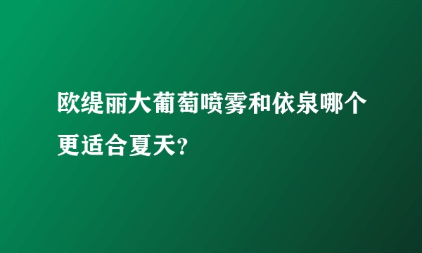 欧缇丽大葡萄喷雾和依泉哪个更适合夏天？