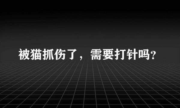 被猫抓伤了，需要打针吗？