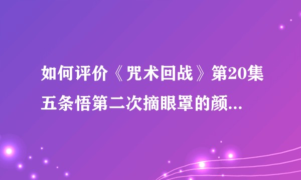如何评价《咒术回战》第20集五条悟第二次摘眼罩的颜值水平？