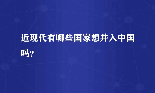 近现代有哪些国家想并入中国吗？
